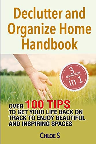 Declutter and Organize Home Handbook Over 100 Tips to Get Your Life Back on Track to Enjoy Beautiful and Inspiring Spaces