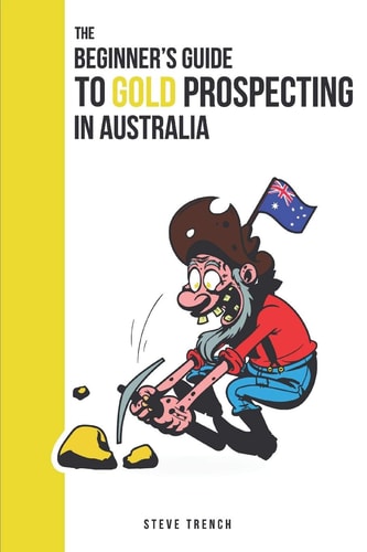 Beginners Guide to Gold Prospecting in Australia Extensive Guide On: Where and How to Find Gold in Australia