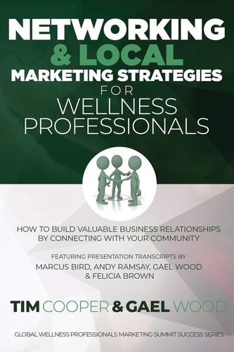 Networking and Local Marketing Strategies for Wellness Professionals How to Build Valuable Business Relationships by Connecting with Your Community