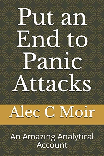 Put an End to Panic Attacks An Amazing Analytical Account