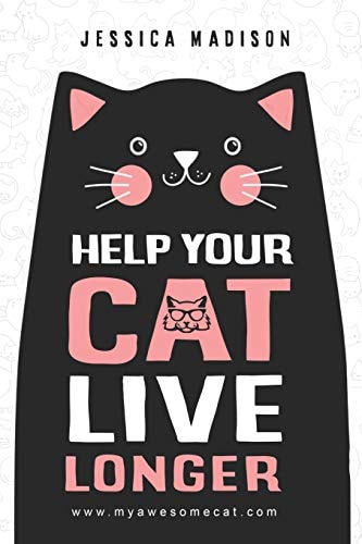 Help Your Cat Live Longer The Ultimate Guide to Life with Your Cat : Think Like a Cat: How to Raise a Well-Adjusted Cat-Not a Sour Puss