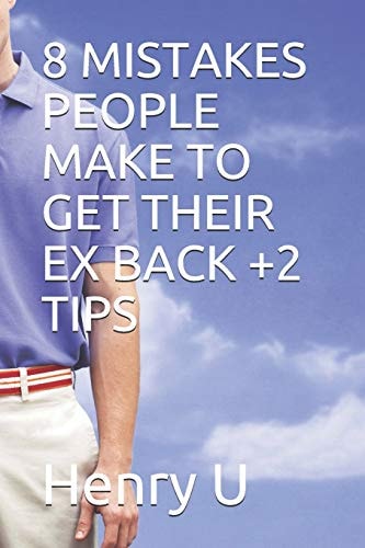 8 Mistakes People Make to Get Their Ex Back +2 Tips
