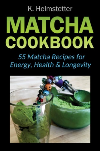 Matcha Cookbook 55 Matcha Recipes for Energy, Health and Longevity
