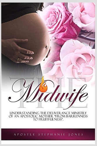 The Midwife Understanding the Deliverance Ministry of an Apostolic Mother