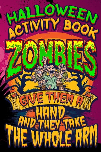 Halloween Activity Book Zombies Give Them A Hand And They Take The Whole Arm Halloween Book for Kids with Notebook to Draw and Write