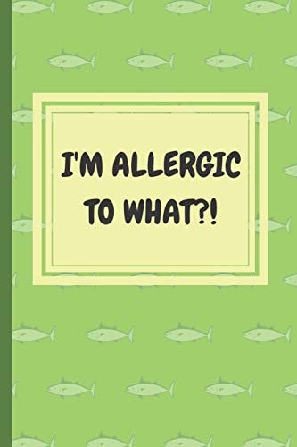 I'm Allergic to What?! An Easy Food, Beverage, Medicine and Supplement Log To Identify Allergy Triggers