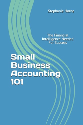 Small Business Accounting 101 The Financial Intelligence Needed for Success