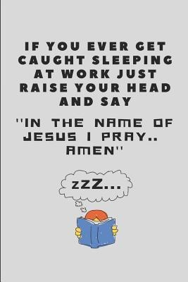 If You Ever Get Caught Sleeping at Work Just Raise Your Head and Say in the Name of Jesus I Pray.. Amen: Office Note Pad