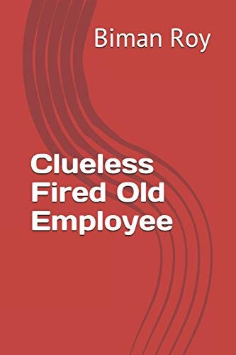 Clueless Fired Old Employee
