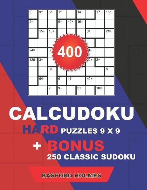 400 CalcuDoku HARD puzzles 9 x 9 + BONUS 250 classic sudoku: Sudoku hard puzzles and classic Sudoku 9x9 very hard levels