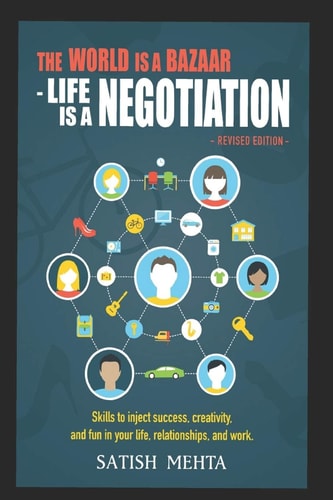 The World Is a Bazaar - Life Is a Negotiation. Revised Edition Skills to Inject Success, Creativity, and Fun in Your Life, Relationships, and Work