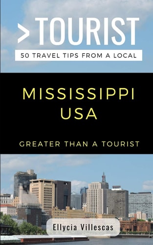 Greater Than a Tourist- Mississippi USA 50 Travel Tips from a Local