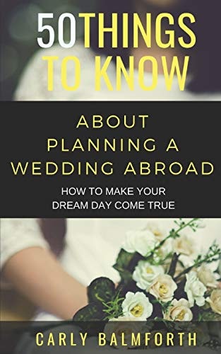 50 Things to Know about Planning a Wedding Abroad How to Make Your Dream Day Come True