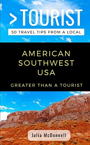 Greater Than a Tourist- American Southwest USA 50 Travel Tips from a Local