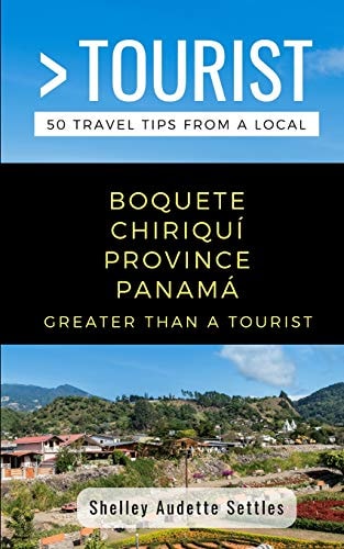 Greater Than a Tourist- Boquete Chiriquí Province Panamá 50 Travel Tips from a Local