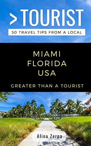 Greater Than a Tourist- Miami Florida USA 50 Travel Tips from a Local