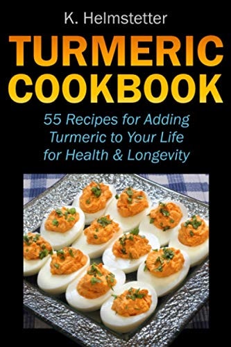 Turmeric Cookbook 55 Recipes for Adding Turmeric to Your Life for Health and Longevity