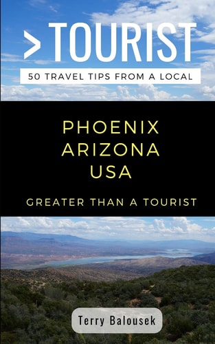 Greater Than a Tourist- Phoenix Arizona USA 50 Travel Tips from a Local