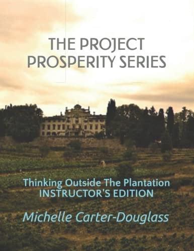 The Prosperity Project Series Thinking Outside The Plantation Instructor's Manual
