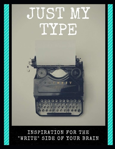 Just My Type Inspiration for the Write Side of Your Brain