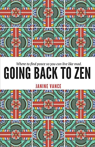 Going Back to Zen Where to Find Peace So You Can Live Like Mad