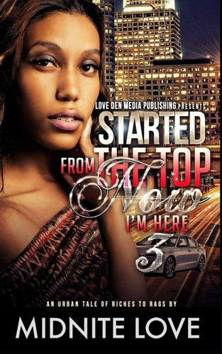 Started from the Top Now I'm Here 3 An Urban Tale of Riches to Rags