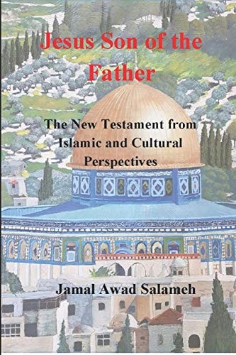 Jesus Son of the Father The New Testament from Islamic and Cultural Perspectives