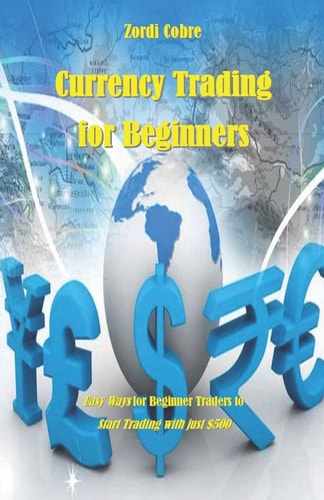 Currency Trading for Beginners Easy Ways for Beginner Traders to Start Trading with Just $500