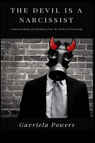 The Devil is a Narcissist Understanding and Healing from the Evils of Narcissism