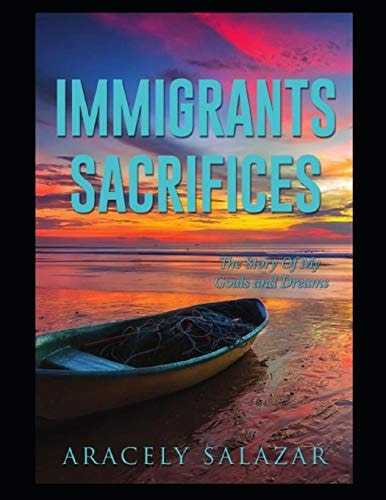 Immigrants Sacrifices The Story of My Goals and Dreams