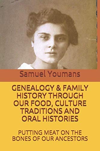 Genealogy & Family History Through Our Food, Culture Traditions and Oral Histories Putting Meat on the Bones of Our Ancestors