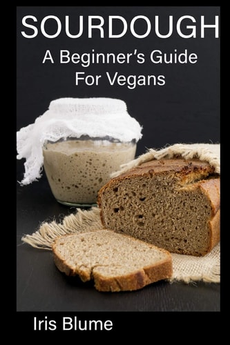 Sourdough A Beginner's Guide For Vegans