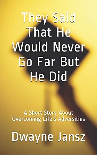 They Said That He Would Never Go Far But He Did A Short Story About Overcoming Life's Adversities