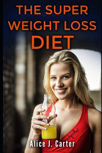 The Super Weight Loss Diet How to Lose Weight in 30 Days and Be Fit Without Too Much Hassle