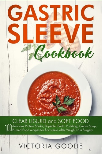 Gastric Sleeve Cookbook 2 in 1 - CLEAR LIQUID and SOFT FOOD 100 Delicious Protein Shake, Popsicle, Broth, Pudding, Cream Soup, Pureed Food Recipes for First Weeks Post Bariatric Surgery. Stage 1 And 2