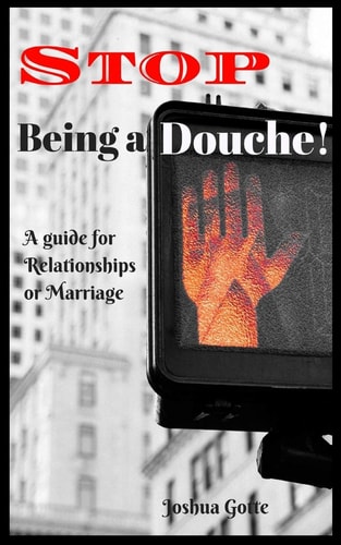 Stop Being a Douche! A Guide to Relationships and Marriage