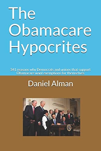 The Obamacare Hypocrites 341 Reasons Why Democrats and Unions That Support Obamacare Want Exemptions for Themselves