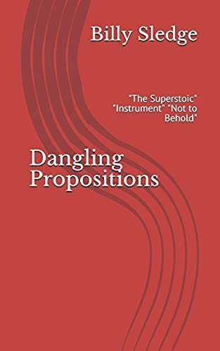 Dangling Propositions "The Superstoic" "Instrument" "Not to Behold"