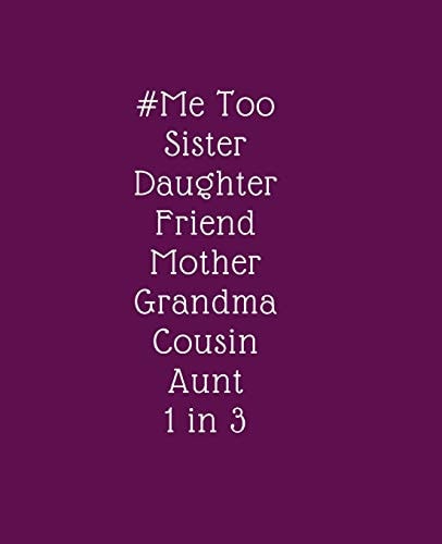 # Me Too. Sister. Daughter. Friend. Mother. Grandma. Cousin. Aunt. 1 in 3 Stop the Violence, End the Abuse. Reclaiming Our Power Now