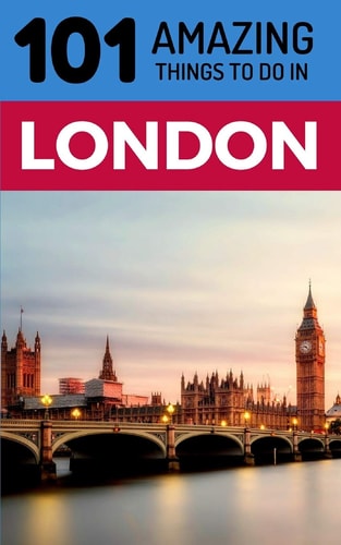101 Amazing Things to Do in London London Travel Guide
