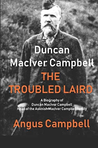 Duncan MacIver Campbell - The Troubled Laird - A Biography of Duncan MacIver Campbell, Head of the Asknish MacIver Campbell Family.