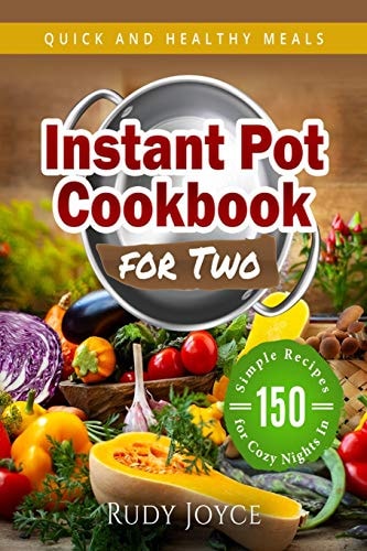 Instant Pot Cookbook for Two Quick and Healthy Meals - 150 Simple Recipes for Cozy Nights In
