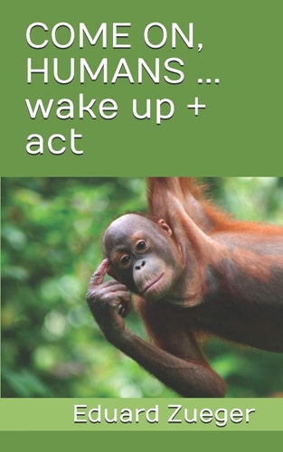 COME On, HUMANS ... Wake Up + Act