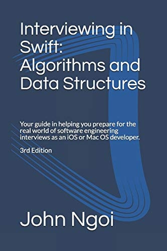 Interviewing in Swift: Algorithms and Data Structures Your Guide in Helping You Prepare for the Real World of Software Engineering Interviews As an IOS Or MacOS Developer