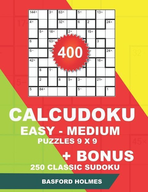 400 CalcuDoku EASY - MEDIUM puzzles 9 x 9 + BONUS 250 classic sudoku: Sudoku easy, medium puzzles and classic Sudoku 9x9 very hard levels
