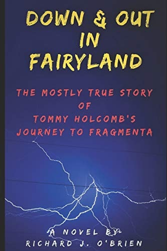 Down & Out in Fairyland The Mostly True Story of Tommy Holcomb's Journey to Fragmenta