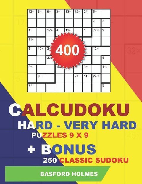 400 Calcudoku HARD - VERY HARD puzzles 9 x 9 + BONUS 250 classic sudoku: Sudoku hard - very hard puzzles and classic sudoku 9 x 9 very hard levels