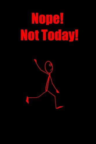 Nope! Not Today!