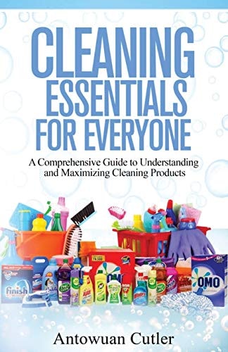 Cleaning Essentials for Everyone A Comprehensive Guide to Understanding and Maximizing Cleaning Products