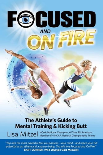 Focused and on Fire The Athlete's Guide to Mental Training and Kicking Butt (Revised Edition, 2018)
